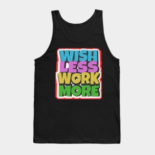 Wish less work more working motivation Tank Top